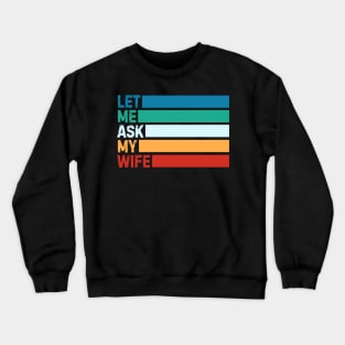 Let Me Ask My Wife Crewneck Sweatshirt